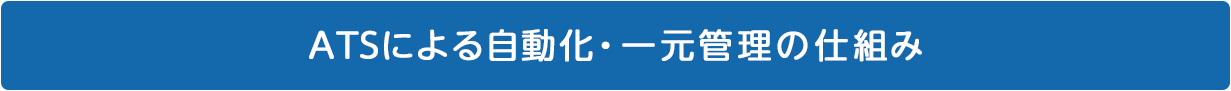 ATSによる自動化・一元管理の仕組み