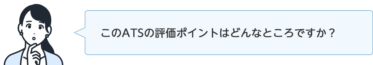 インタビュアー「このATSの評価ポイントはどんなところですか?」