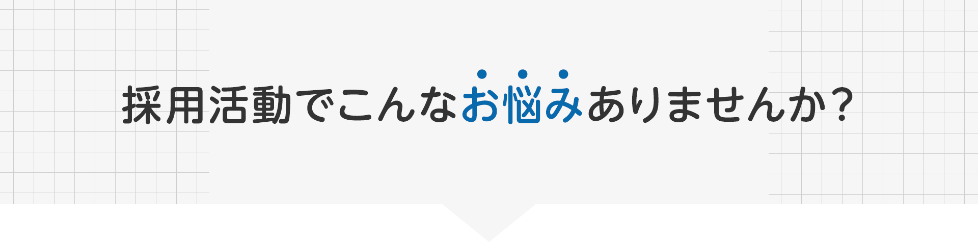 採用活動でこんなお悩みありませんか? 採用活動でこんなお悩みありませんか?